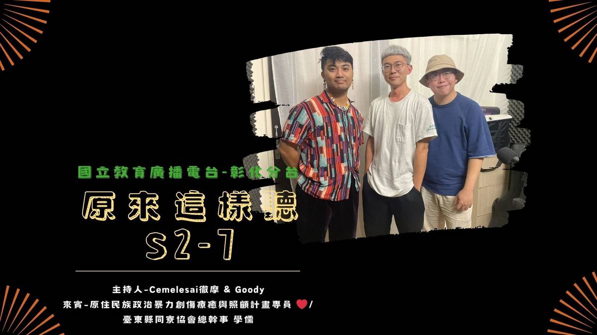 《原來這樣聽》S2-7 來賓：原住民族政治暴力創傷療癒與照顧計畫專員-學儒（中）主持人：Cemelesai徹摩（左）、Goody（右）